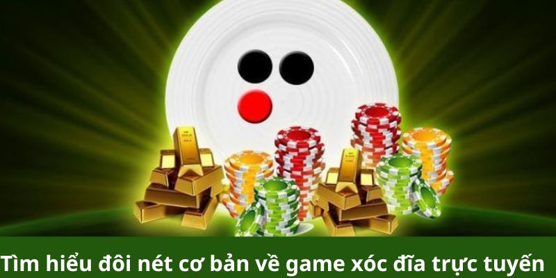 Tìm hiểu đôi nét cơ bản về game xóc đĩa trực tuyến