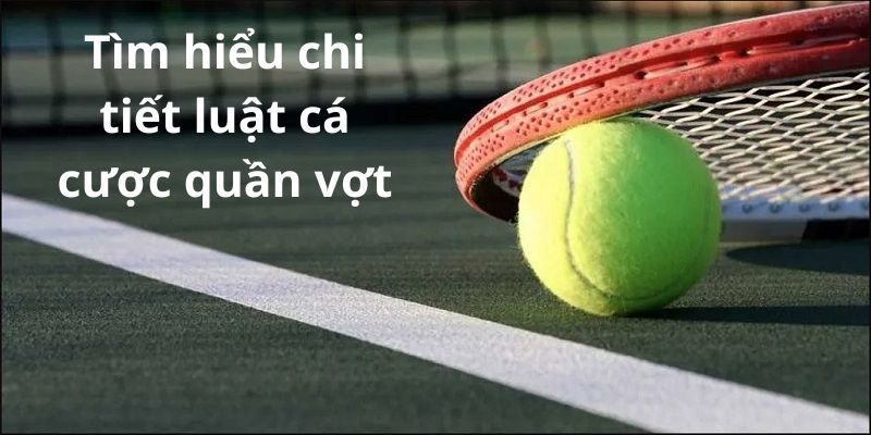 Tìm hiểu chi tiết luật cá cược quần vợt